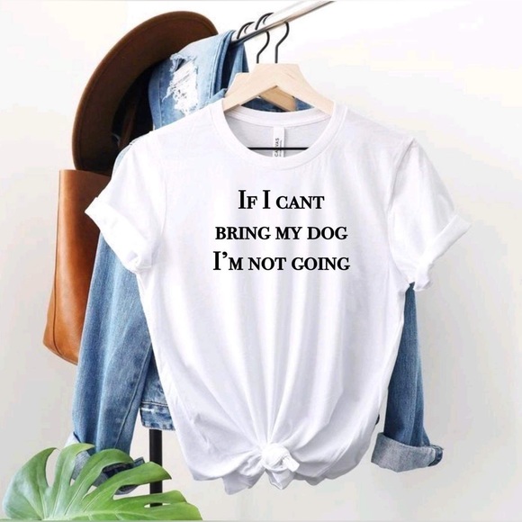 If I can’t bring my dog tshirt - Picture 1 of 3